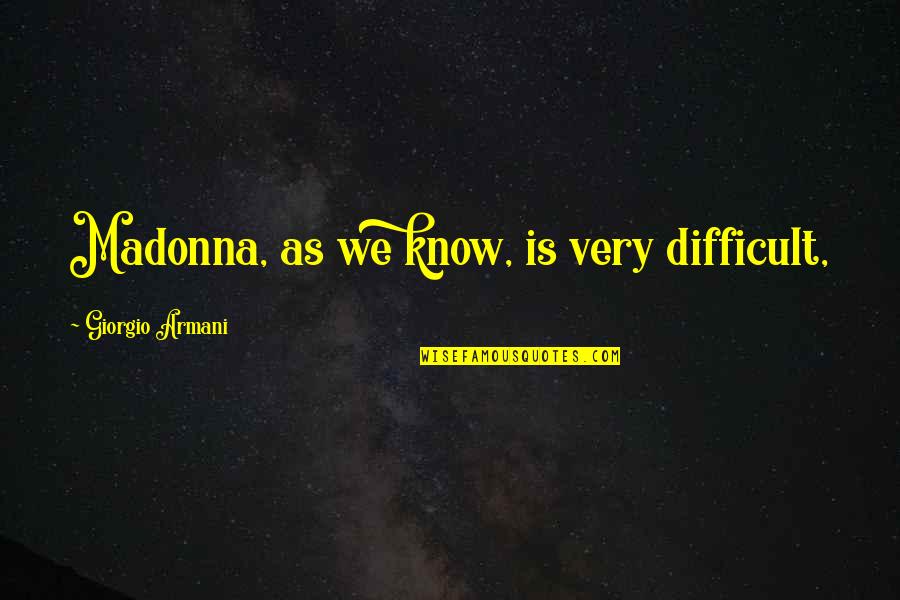 Scris Quotes By Giorgio Armani: Madonna, as we know, is very difficult,