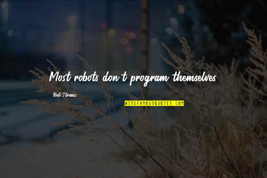 Scris Quotes By Neil Strauss: Most robots don't program themselves. Scris Quotes By Neil Strauss: Most robots don't program themselves.