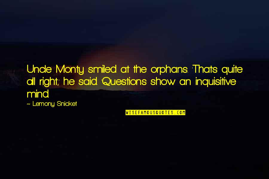 Scrisers Quotes By Lemony Snicket: Uncle Monty smiled at the orphans. 'That's quite Scrisers Quotes By Lemony Snicket: Uncle Monty smiled at the orphans. 'That's quite