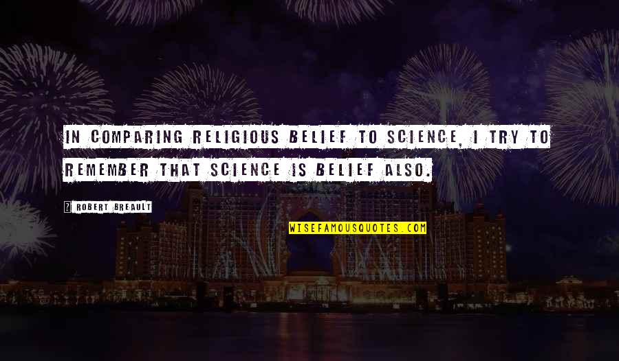 Scriseseram Quotes By Robert Breault: In comparing religious belief to science, I try