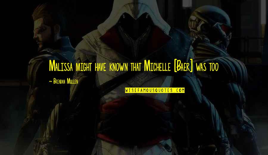 Scrisoare De Dragoste Quotes By Brendan Mullen: Malissa might have known that Michelle [Baer] was
