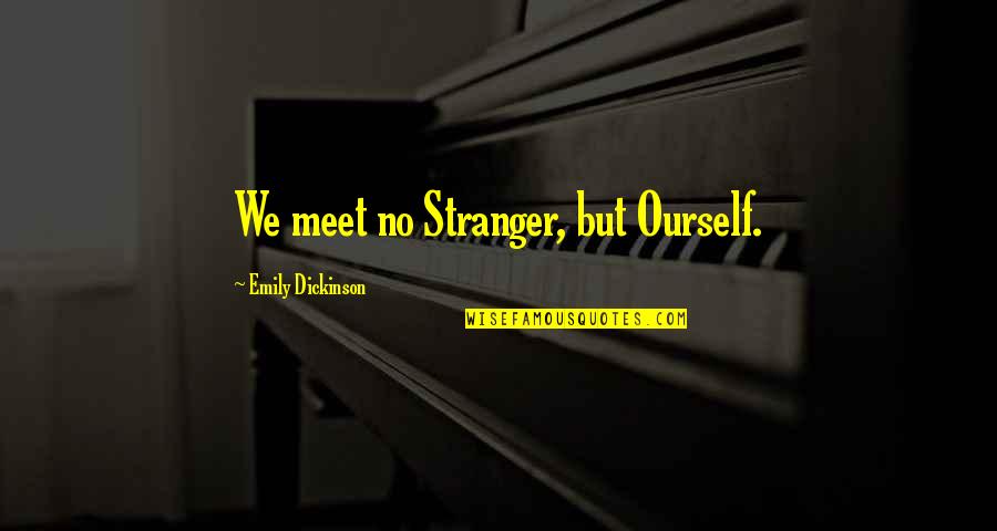 Scrisoare Quotes By Emily Dickinson: We meet no Stranger, but Ourself.