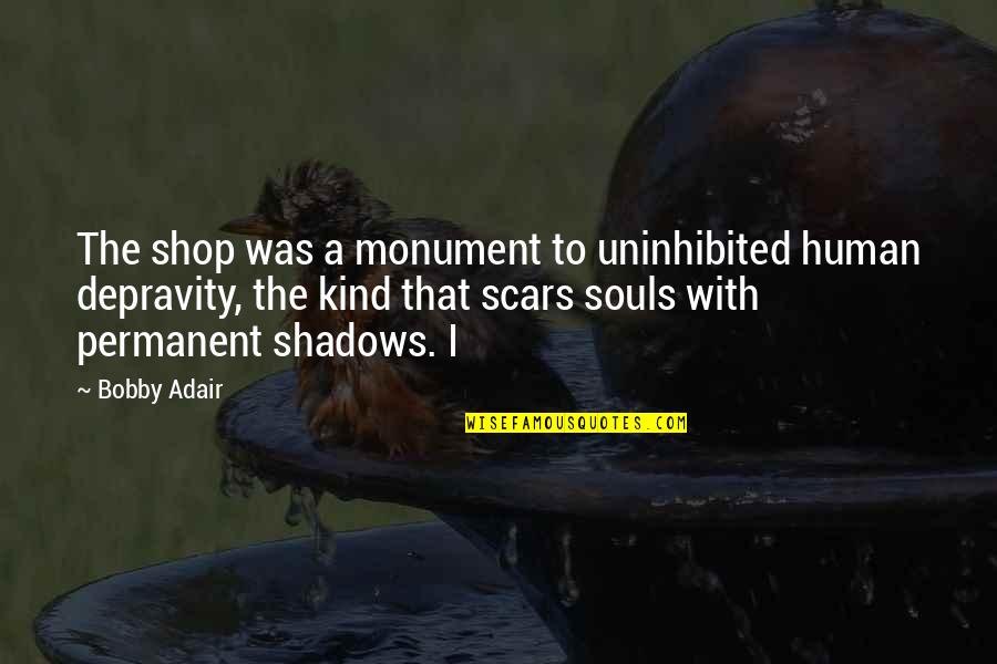 Scrisoarea Lui Quotes By Bobby Adair: The shop was a monument to uninhibited human