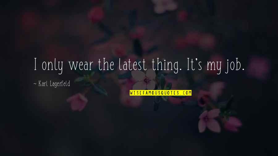 Scrisoarea Lui Quotes By Karl Lagerfeld: I only wear the latest thing. It's my Scrisoarea Lui Quotes By Karl Lagerfeld: I only wear the latest thing. It's my