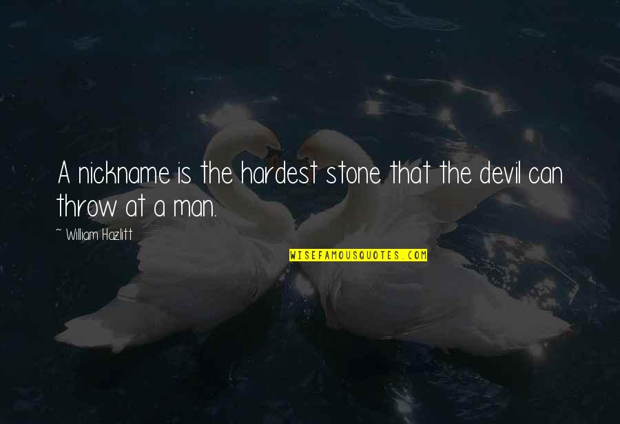Scrisori De Craciun Quotes By William Hazlitt: A nickname is the hardest stone that the Scrisori De Craciun Quotes By William Hazlitt: A nickname is the hardest stone that the