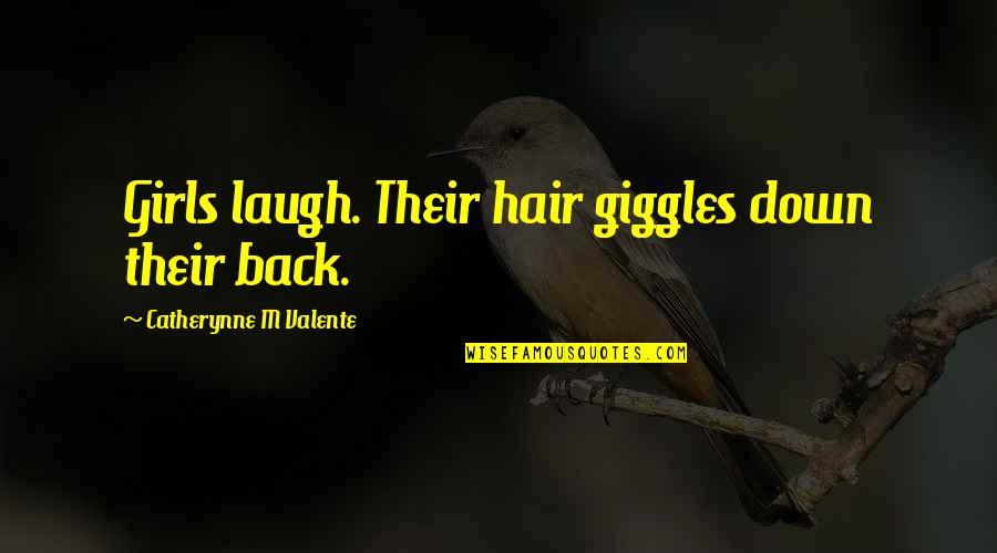 Scrisul Italic Quotes By Catherynne M Valente: Girls laugh. Their hair giggles down their back.