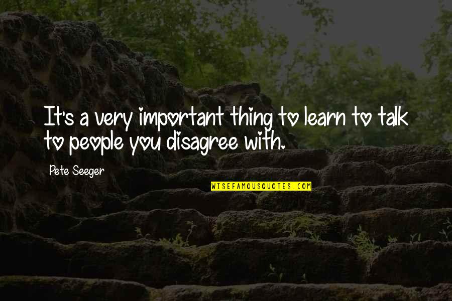 Scrisul Si Quotes By Pete Seeger: It's a very important thing to learn to