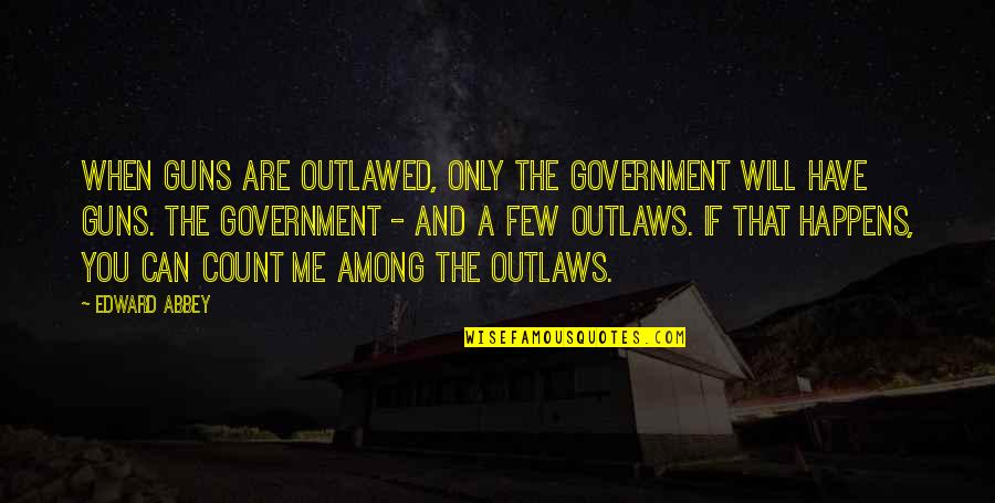 Scritta Harry Quotes By Edward Abbey: When guns are outlawed, only the Government will