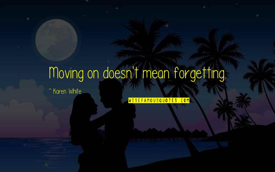 Scritto Pizza Quotes By Karen White: Moving on doesn't mean forgetting.