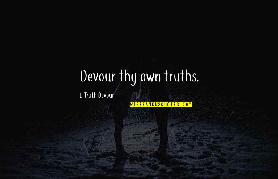 Scritto Pizza Quotes By Truth Devour: Devour thy own truths.