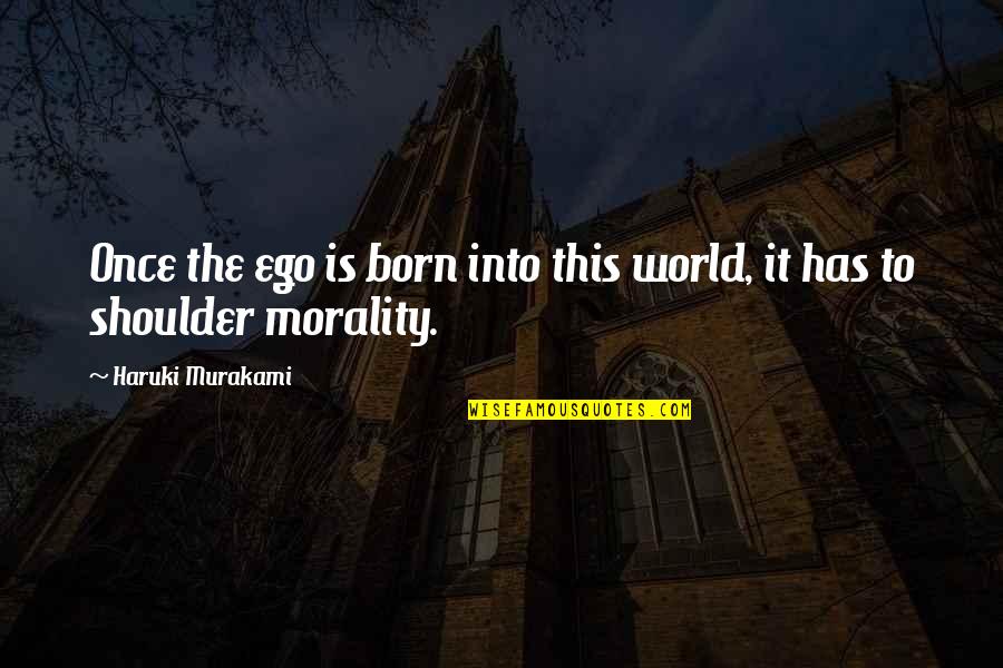 Scrittura Giapponese Quotes By Haruki Murakami: Once the ego is born into this world, Scrittura Giapponese Quotes By Haruki Murakami: Once the ego is born into this world,