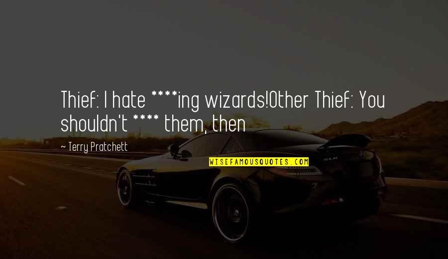 Scrittura Giapponese Quotes By Terry Pratchett: Thief: I hate ****ing wizards!Other Thief: You shouldn't Scrittura Giapponese Quotes By Terry Pratchett: Thief: I hate ****ing wizards!Other Thief: You shouldn't