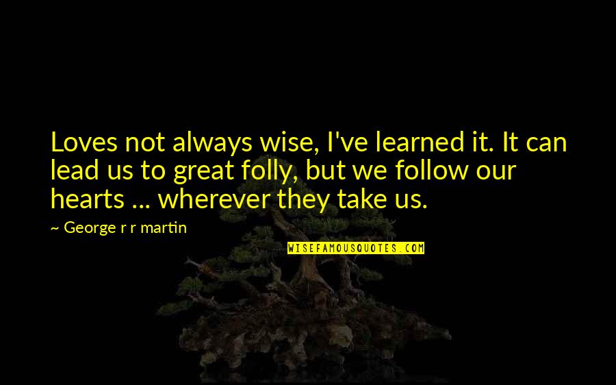 Scrivanich Quotes By George R R Martin: Loves not always wise, I've learned it. It
