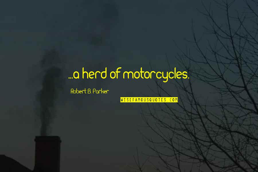 Scrivanich Quotes By Robert B. Parker: ...a herd of motorcycles. Scrivanich Quotes By Robert B. Parker: ...a herd of motorcycles.