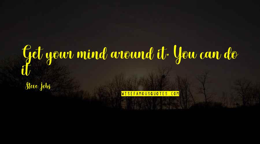 Scrivanich Quotes By Steve Jobs: Get your mind around it. You can do Scrivanich Quotes By Steve Jobs: Get your mind around it. You can do