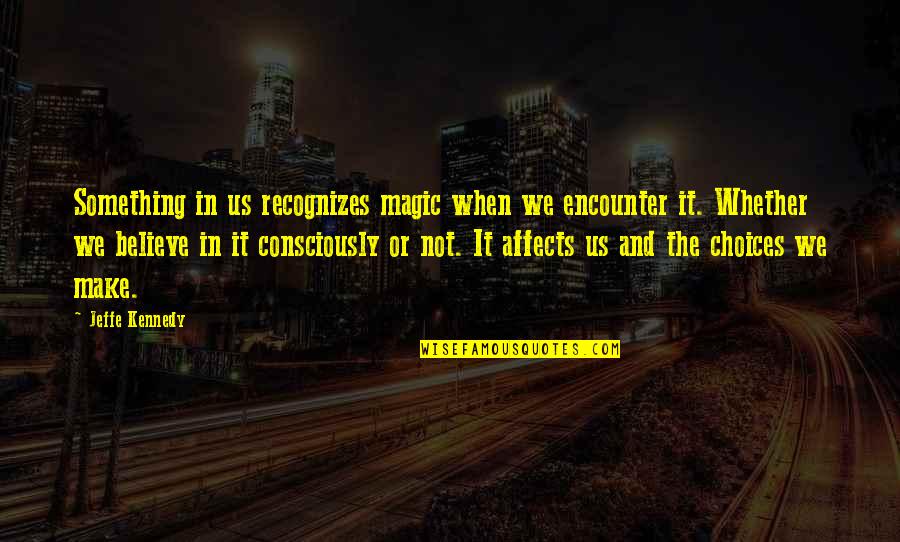 Scrivano Quotes By Jeffe Kennedy: Something in us recognizes magic when we encounter Scrivano Quotes By Jeffe Kennedy: Something in us recognizes magic when we encounter
