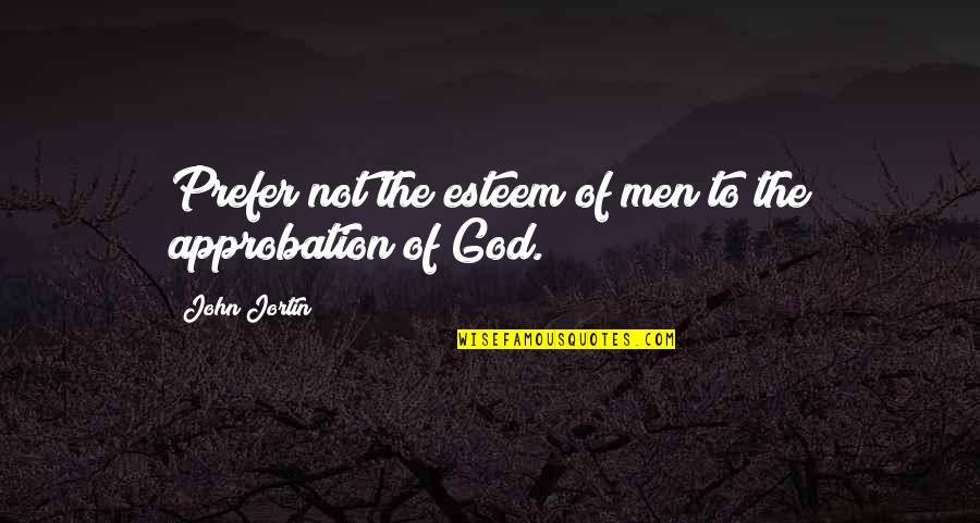 Scrivano Quotes By John Jortin: Prefer not the esteem of men to the Scrivano Quotes By John Jortin: Prefer not the esteem of men to the