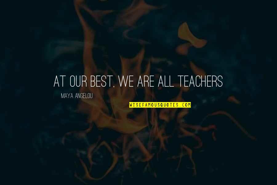 Scrivano Quotes By Maya Angelou: At our best, we are all teachers Scrivano Quotes By Maya Angelou: At our best, we are all teachers