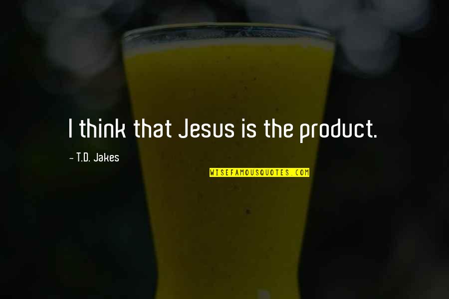 Scrivano Quotes By T.D. Jakes: I think that Jesus is the product. Scrivano Quotes By T.D. Jakes: I think that Jesus is the product.