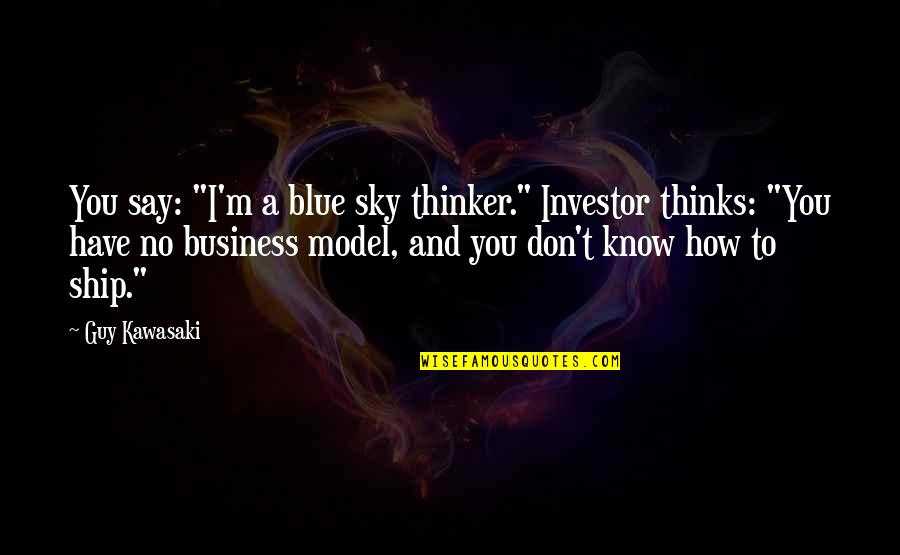 Scrivener's Quotes By Guy Kawasaki: You say: "I'm a blue sky thinker." Investor