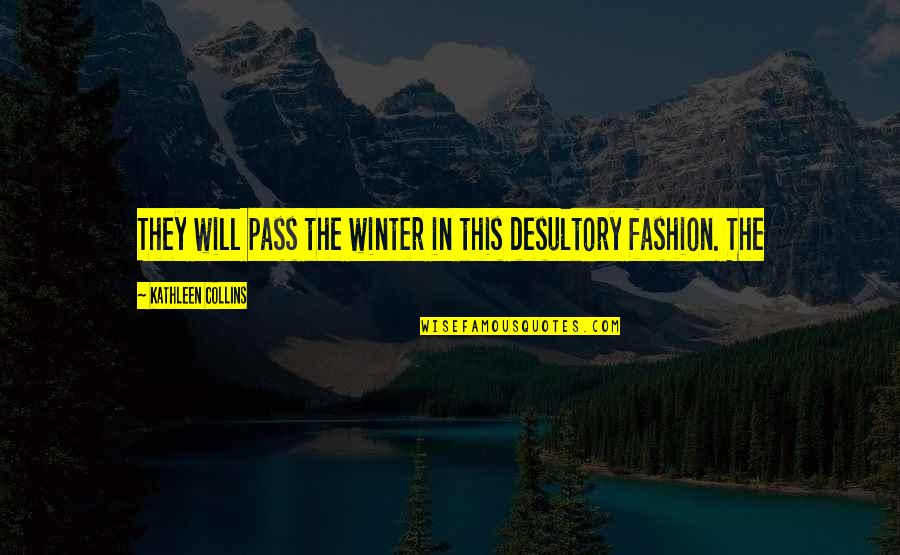 Scrivener's Quotes By Kathleen Collins: They will pass the winter in this desultory