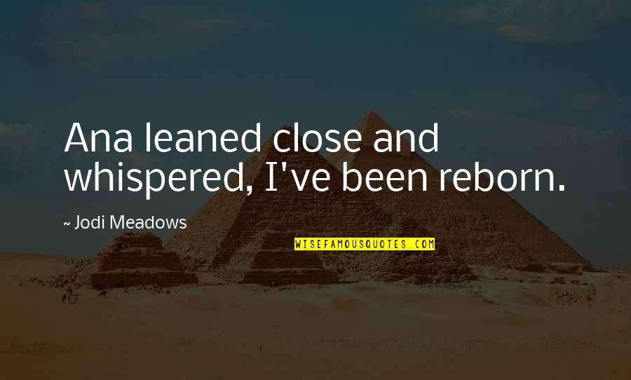 Scriveranno La Quotes By Jodi Meadows: Ana leaned close and whispered, I've been reborn.