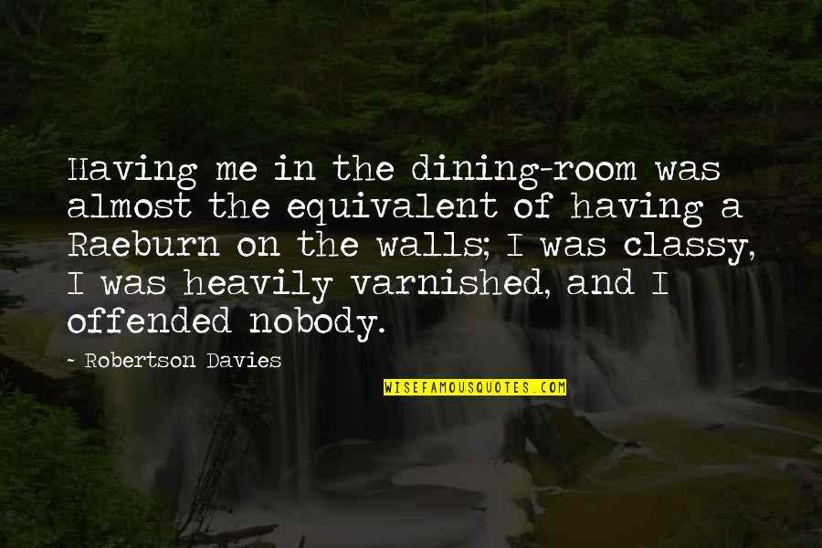 Scriveranno La Quotes By Robertson Davies: Having me in the dining-room was almost the