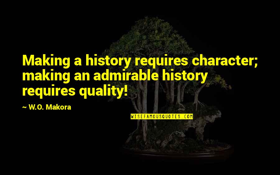 Scriveranno La Quotes By W.O. Makora: Making a history requires character; making an admirable