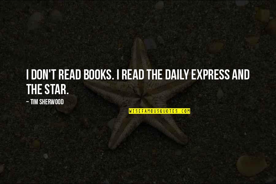 Scriversi Quotes By Tim Sherwood: I don't read books. I read the Daily Scriversi Quotes By Tim Sherwood: I don't read books. I read the Daily