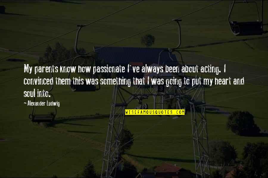 Scrivo Pro Quotes By Alexander Ludwig: My parents know how passionate I've always been Scrivo Pro Quotes By Alexander Ludwig: My parents know how passionate I've always been