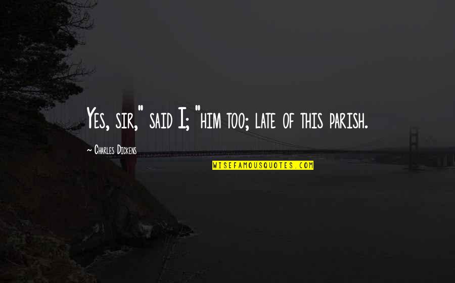 Scrivo Pro Quotes By Charles Dickens: Yes, sir," said I; "him too; late of Scrivo Pro Quotes By Charles Dickens: Yes, sir," said I; "him too; late of