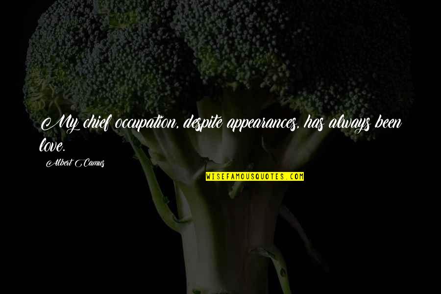 Scrofula Of The Neck Quotes By Albert Camus: My chief occupation, despite appearances, has always been