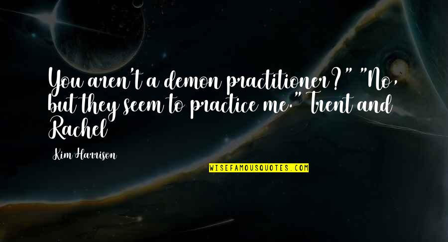 Scrofula Tb Quotes By Kim Harrison: You aren't a demon practitioner?" "No, but they