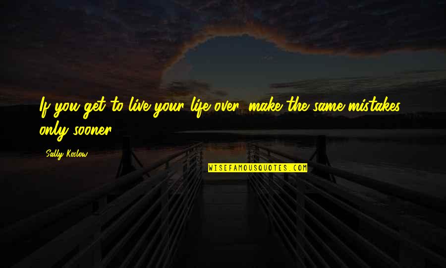 Scrofulous Children Quotes By Sally Koslow: If you get to live your life over,