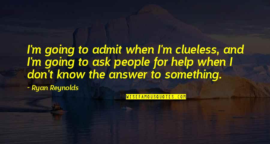 Scrofulous Infection Quotes By Ryan Reynolds: I'm going to admit when I'm clueless, and Scrofulous Infection Quotes By Ryan Reynolds: I'm going to admit when I'm clueless, and