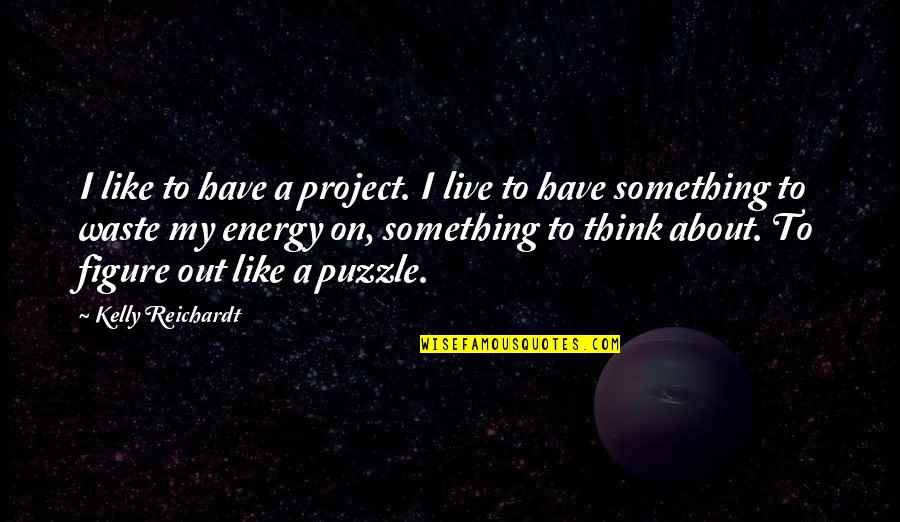 Scroggie Quotes By Kelly Reichardt: I like to have a project. I live