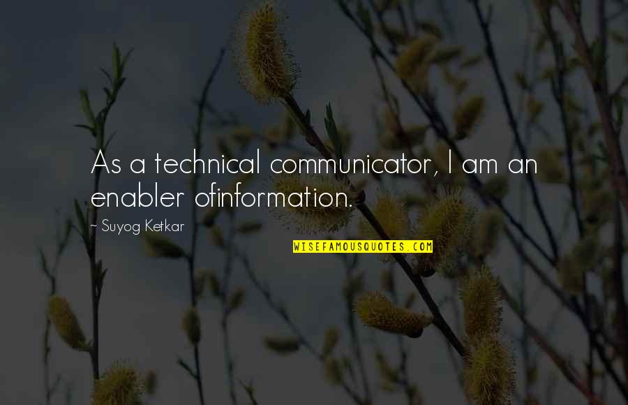 Scroggie Quotes By Suyog Ketkar: As a technical communicator, I am an enabler