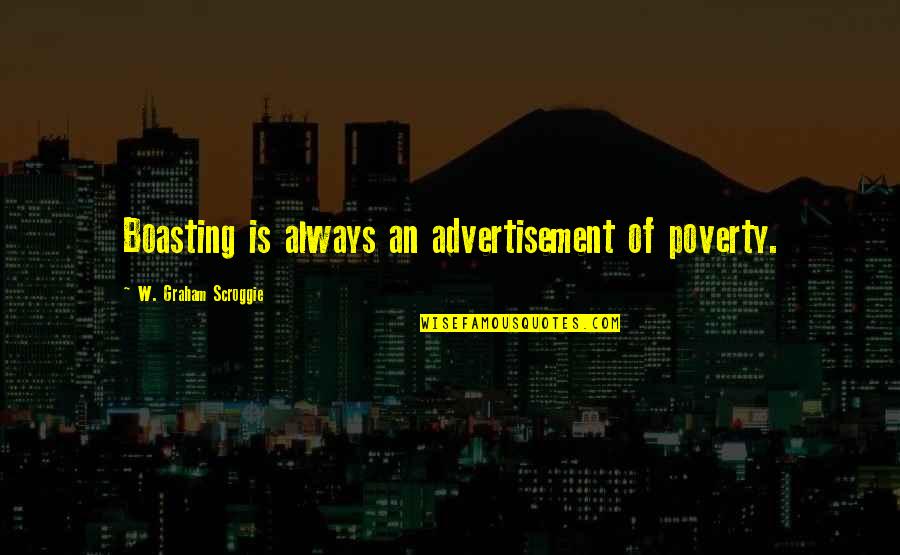 Scroggie Quotes By W. Graham Scroggie: Boasting is always an advertisement of poverty.