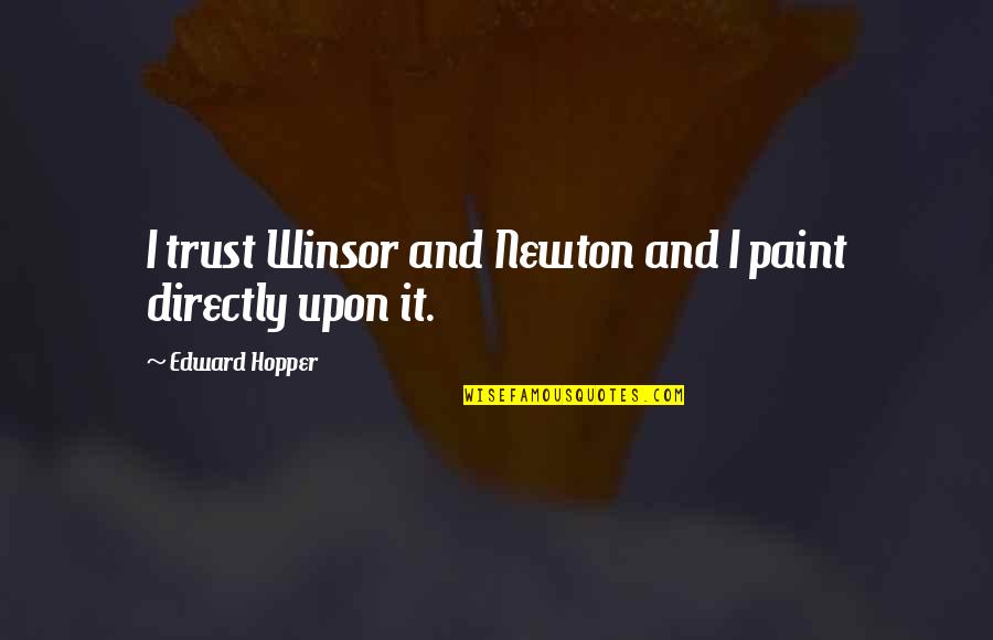 Scroggies Quotes By Edward Hopper: I trust Winsor and Newton and I paint