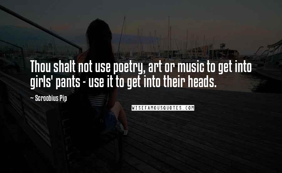 Scroobius Pip quotes: Thou shalt not use poetry, art or music to get into girls' pants - use it to get into their heads.