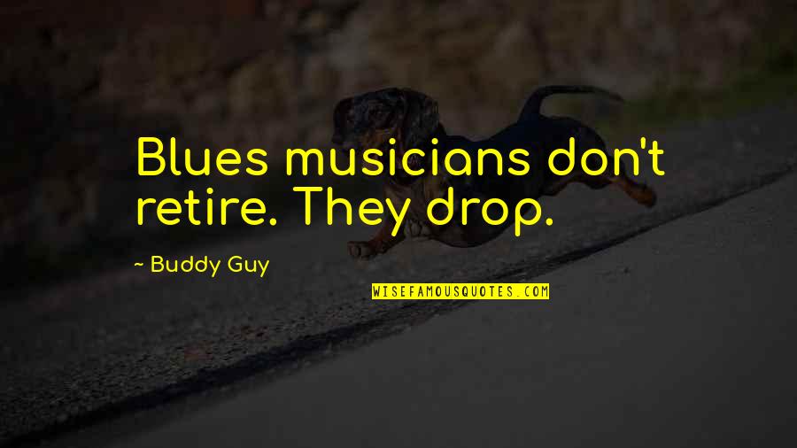 Scroobius Pitt Quotes By Buddy Guy: Blues musicians don't retire. They drop. Scroobius Pitt Quotes By Buddy Guy: Blues musicians don't retire. They drop.