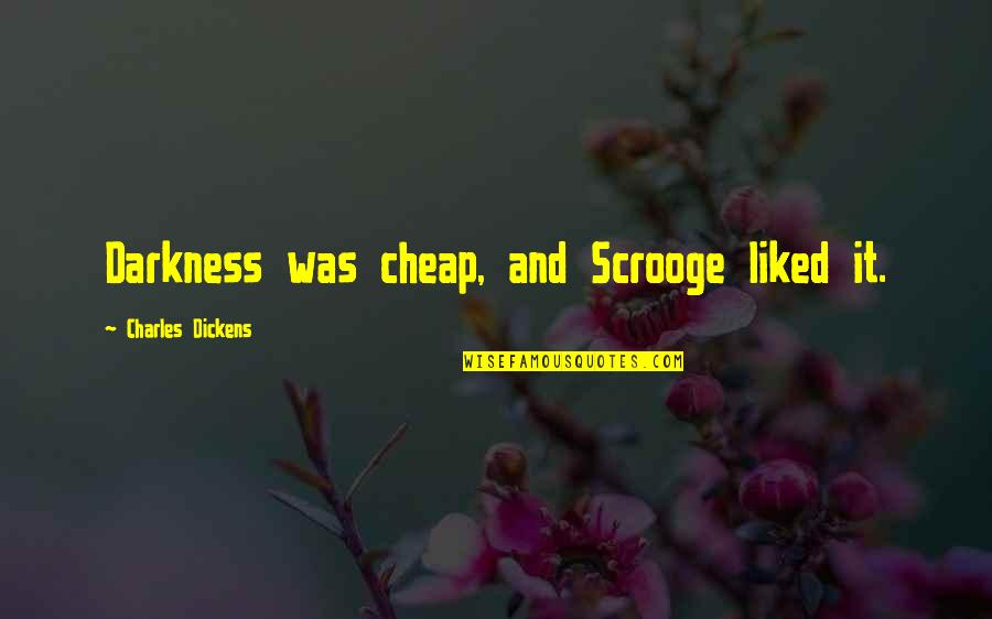 Scrooge Best Quotes By Charles Dickens: Darkness was cheap, and Scrooge liked it.