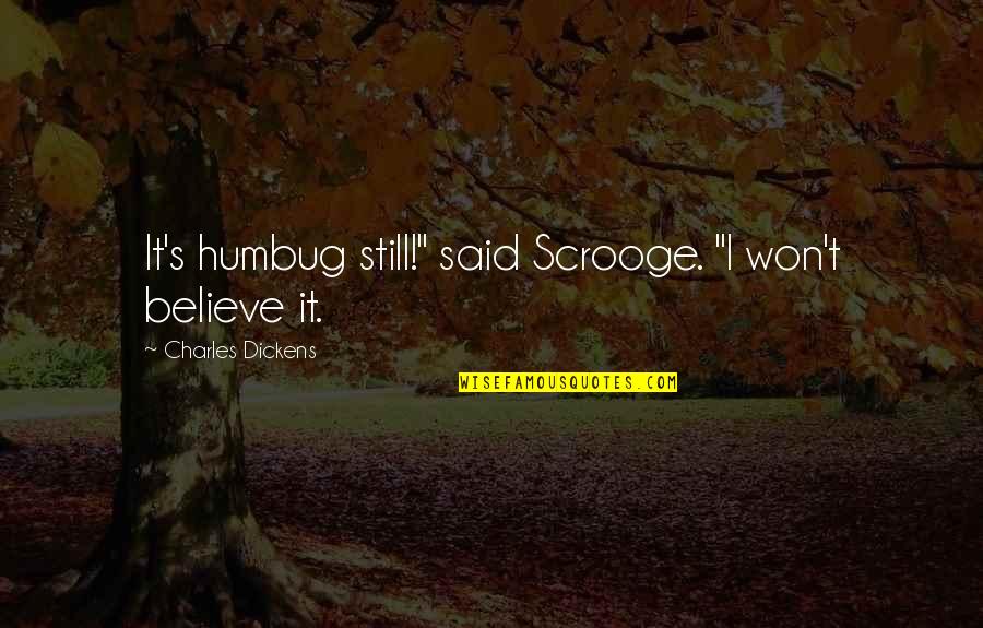 Scrooge Best Quotes By Charles Dickens: It's humbug still!" said Scrooge. "I won't believe Scrooge Best Quotes By Charles Dickens: It's humbug still!" said Scrooge. "I won't believe