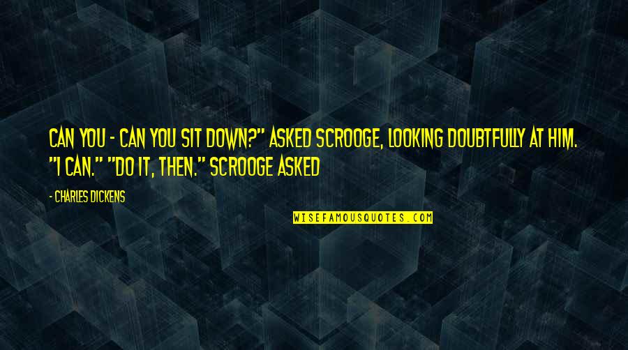 Scrooge Best Quotes By Charles Dickens: Can you - can you sit down?" asked Scrooge Best Quotes By Charles Dickens: Can you - can you sit down?" asked