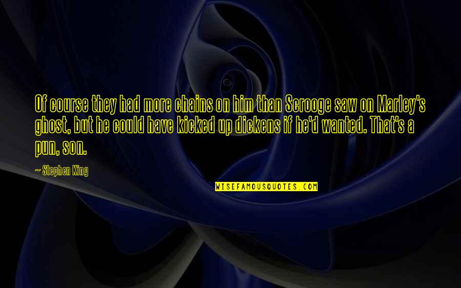 Scrooge Best Quotes By Stephen King: Of course they had more chains on him Scrooge Best Quotes By Stephen King: Of course they had more chains on him