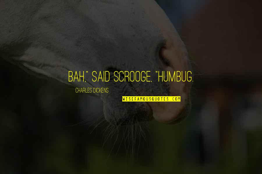 Scrooge Humbug Quotes By Charles Dickens: Bah," said Scrooge, "Humbug. Scrooge Humbug Quotes By Charles Dickens: Bah," said Scrooge, "Humbug.