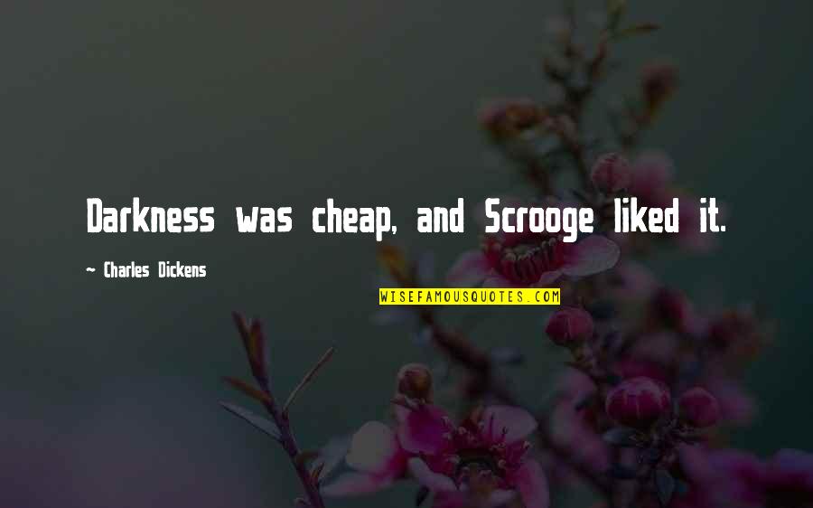 Scrooge Quotes By Charles Dickens: Darkness was cheap, and Scrooge liked it.