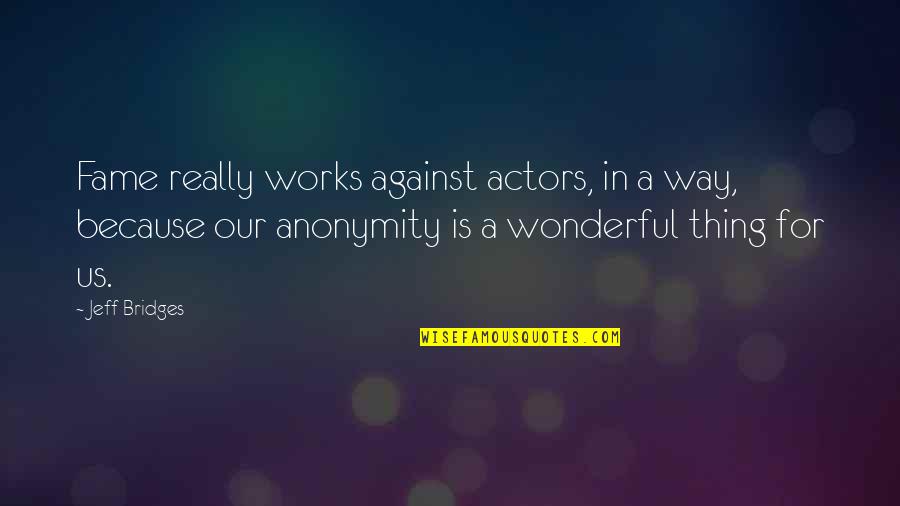 Scrooge Stave 4 Quotes By Jeff Bridges: Fame really works against actors, in a way, Scrooge Stave 4 Quotes By Jeff Bridges: Fame really works against actors, in a way,