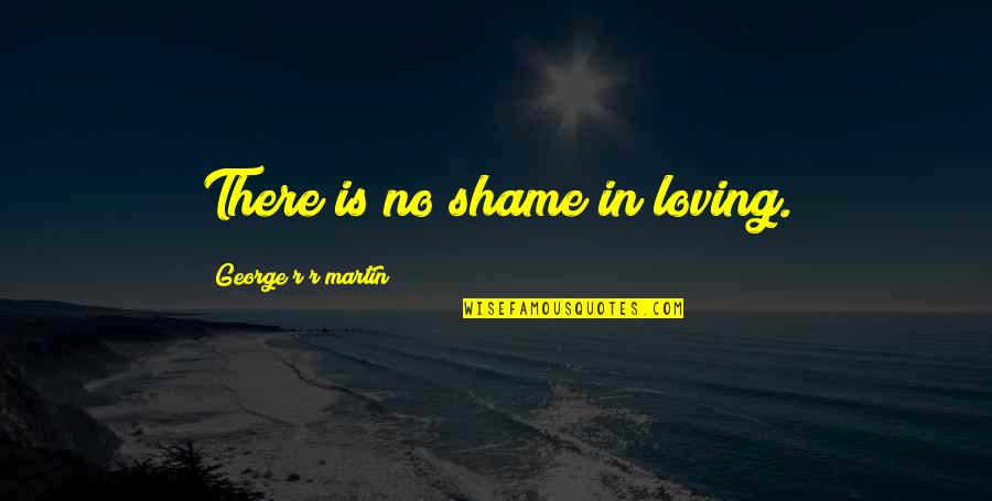 Scrooge's Character Quotes By George R R Martin: There is no shame in loving. Scrooge's Character Quotes By George R R Martin: There is no shame in loving.