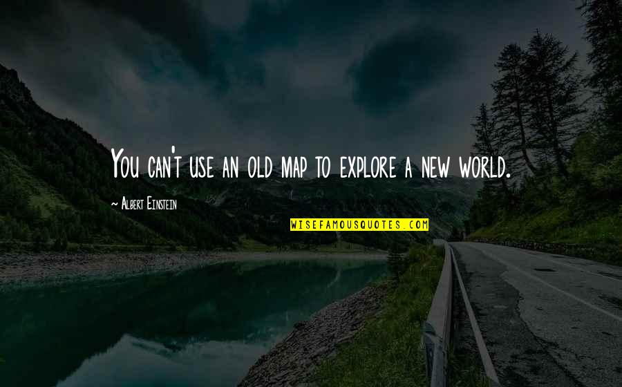 Scross Alufelni Quotes By Albert Einstein: You can't use an old map to explore Scross Alufelni Quotes By Albert Einstein: You can't use an old map to explore